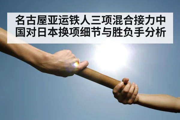 名古屋亚运铁人三项混合接力中国对日本换项细节与胜负手分析